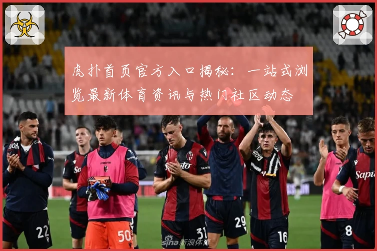 虎扑首页官方入口揭秘：一站式浏览最新体育资讯与热门社区动态