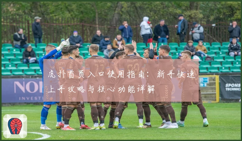虎扑首页入口使用指南：新手快速上手攻略与核心功能详解