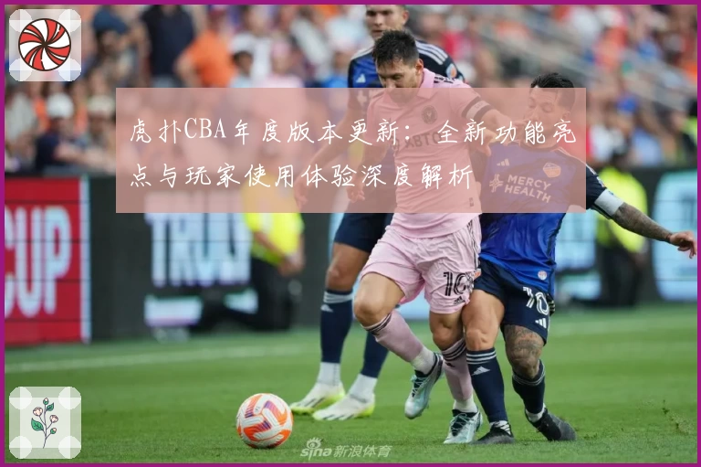 虎扑CBA年度版本更新：全新功能亮点与玩家使用体验深度解析