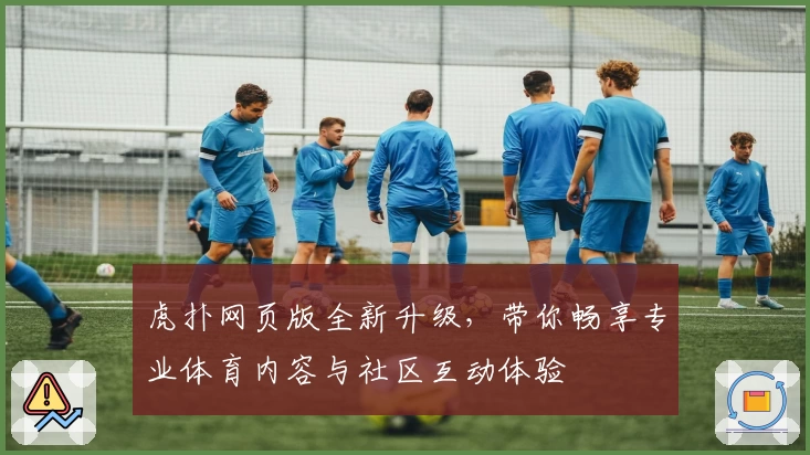 虎扑网页版全新升级，带你畅享专业体育内容与社区互动体验