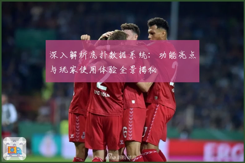 深入解析虎扑数据系统：功能亮点与玩家使用体验全景揭秘