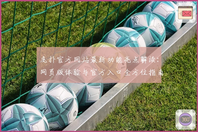 虎扑官方网站最新功能亮点解读：网页版体验与官方入口全方位指南